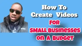 How To Create Videos For Businesses on a budget