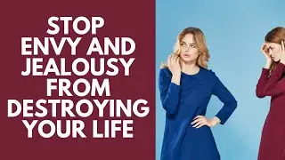 How to Stop Envy and Jealousy from Destroying your Life