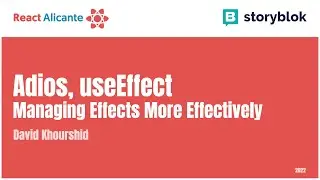 Adiós, useEffect: Managing Effects More Effectively - DAVID KHOURSHID