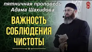 ВАЖНОСТЬ СОБЛЮДЕНИЯ ЧИСТОТЫ. Шейх Адам Шахидов