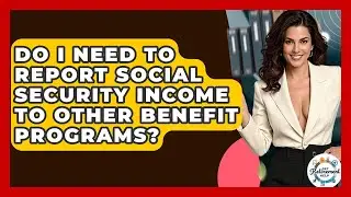 Do I Need To Report Social Security Income To Other Benefit Programs? - Get Retirement Help