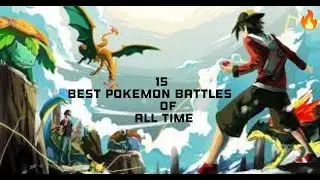 15 Best Pokemon battles of all time.