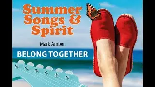 SummerSongs & Spirit: Belong together  - Mark Ambor