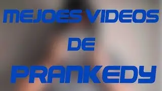 LOS MEJORES VÍDEOS DE PRANKEDY