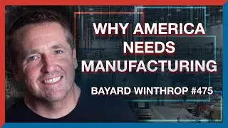 #475 | Bayard Winthrop: The Case for Bringing Manufacturing Back to the USA - The Realignment Pod