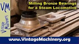Milling Bronze Bearings for the Vulcan Iron Works Steam Locomotive on my Horizontal Milling Machine