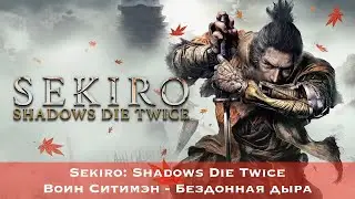 Sekiro: Shadows Die Twice - Босс #36 - Воин Ситимэн - Бездонная дыра