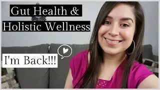 I'm Back!!! Gut Health & Holistic Wellness