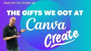 The Gifts We Got at Canva Create (Torah Tech Tips, Ep. 110)