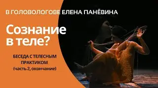 Сознание в теле или тело в сознании? Беседа с телесным практиком, часть 2