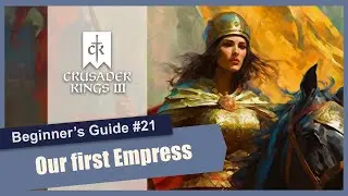 Crusader Kings 3 Beginner's Guide and Gameplay - #21 First Empress (Stream VOD)