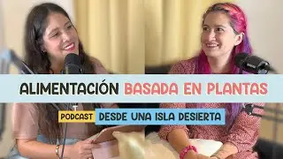 32. Alimentación basada en plantas | Sinaí Morelos | Desde una isla desierta #podcast