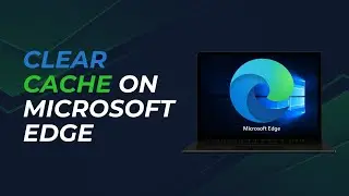 How to Clear Cache on Microsoft Edge Browser