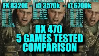 5 GAMES TESTED RX 470 4GB & FX 8320E - i5 3570k - i7 6700k | FRAME-RATE TEST COMPARISON