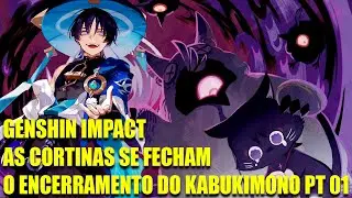 GENSHIN IMPACT AS CORTINAS SE FECHAM O ENCERRAMENTO DO KABUKIMONO PT 01