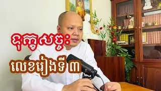 ០៣ ទុក្ខ​សច្ច​ៈ​  សេចក្ដី​ទុក្ខ​ក្នុង​ជីវិត​ប្រចាំ​ថ្ងៃ​ច្រេីន​អនេក