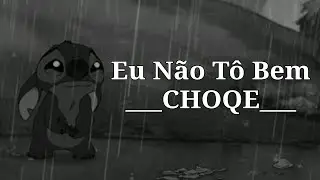 Choqe - Eu não tô bem