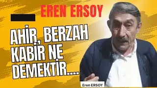 EREN ERSOY / AHIRET, KABIR ve BERZAH NE DEMEKTIR?
