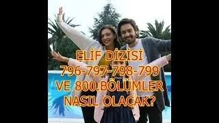 Elif Dizisi 796.-800.Bölümler Nasıl Olacak
