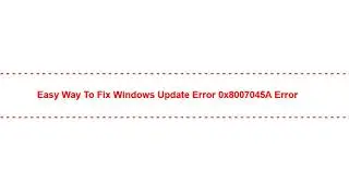 Easy Way to Fix Windows Update Error 0x8007045A Error