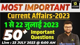 1 - 22 July 2023 Current Affairs Revision | 50+ Most Important Questions | Kumar Gaurav Sir