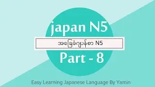 Part 8 လွယ်ကူလေ့လာဂျပန်စာ N5 ဆရာမ ယမင်း ရဲ့ပညာဒါန  video  ​လေးပါ ။ 