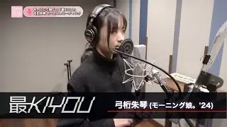 弓桁朱琴 (モーニング娘。’24)『最KIYOU』ボーカルREC一本繋ぎ