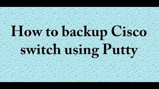 How to backup Cisco switch using Putty