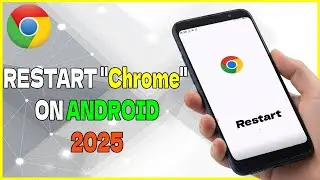 How to Restart Chrome on Android phone 2025