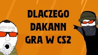 Dlaczego Dakannn gra.. w CS DWA       (rymuje się)