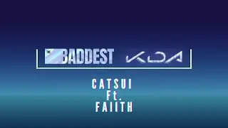 The Baddest - K/DA (catsui ft. faiith)
