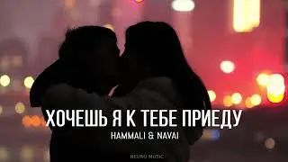 HammAli & Navai - Хочешь я к тебе приеду | 2024