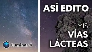 Así 👉 EDITO mis VÍAS LÁCTEAS con Luminar 4