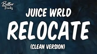 Juice WRLD - Relocate (Clean) (Lyrics) 🔥 (Relocate Clean)