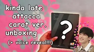 kinda late attacca carat version unboxing (+ voice reveal!!!)