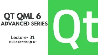 QT QML 6 Advanced Series | Lecture 31 | Build Static Qt 6+