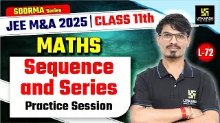 Class 11 Maths | Sequences and Series - Practice Session | JEE M&A 2025 | L-72 | BK Dubey Sir