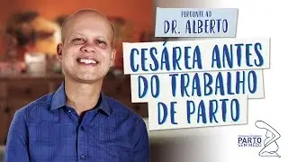 Cesárea antes do trabalho de parto - Pergunte ao Dr. Alberto