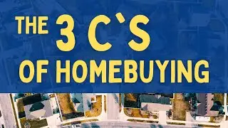 Three Cs that EVERY First Time Homebuyer Should Know