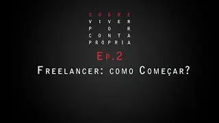 [Sobre]Viver Por Conta Própria - Ep.2 - Freelancer: Como Começar?