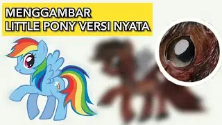 MENGGAMBAR LITTLE PONY VERSI NYATA | LITTLE PONY REAL IN LIFE - agus5dx