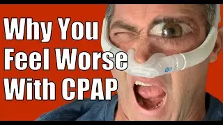 Why You Feel Worse with CPAP and How to Feel Better. 
