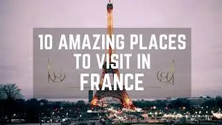 10 AMAZING PLACES TO VISIT IN FRANCE | FRANCE TRAVEL GUIDE