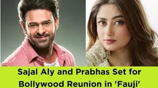 Sajal Aly and Prabhas set for Bollywood reunion in Fauji movie