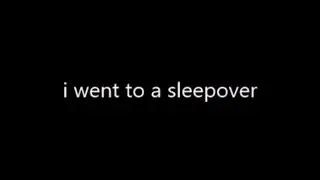i went to a sleepover