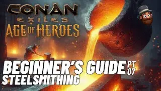 PT. 07: Best Metal Run & Steelsmith - Beginner's Guide Conan Exiles Age of Heroes 2025 2024