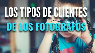 4 Tipos de CLIENTES para los Fotografos 