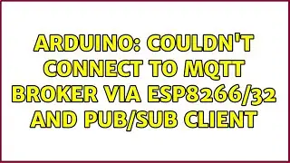 Arduino: couldn't connect to MQTT broker via esp8266/32 and pub/sub client (2 Solutions!!)