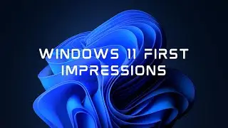 Windows 11 First Impressions