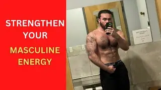 The keys to elevating and strengthening your masculine energy